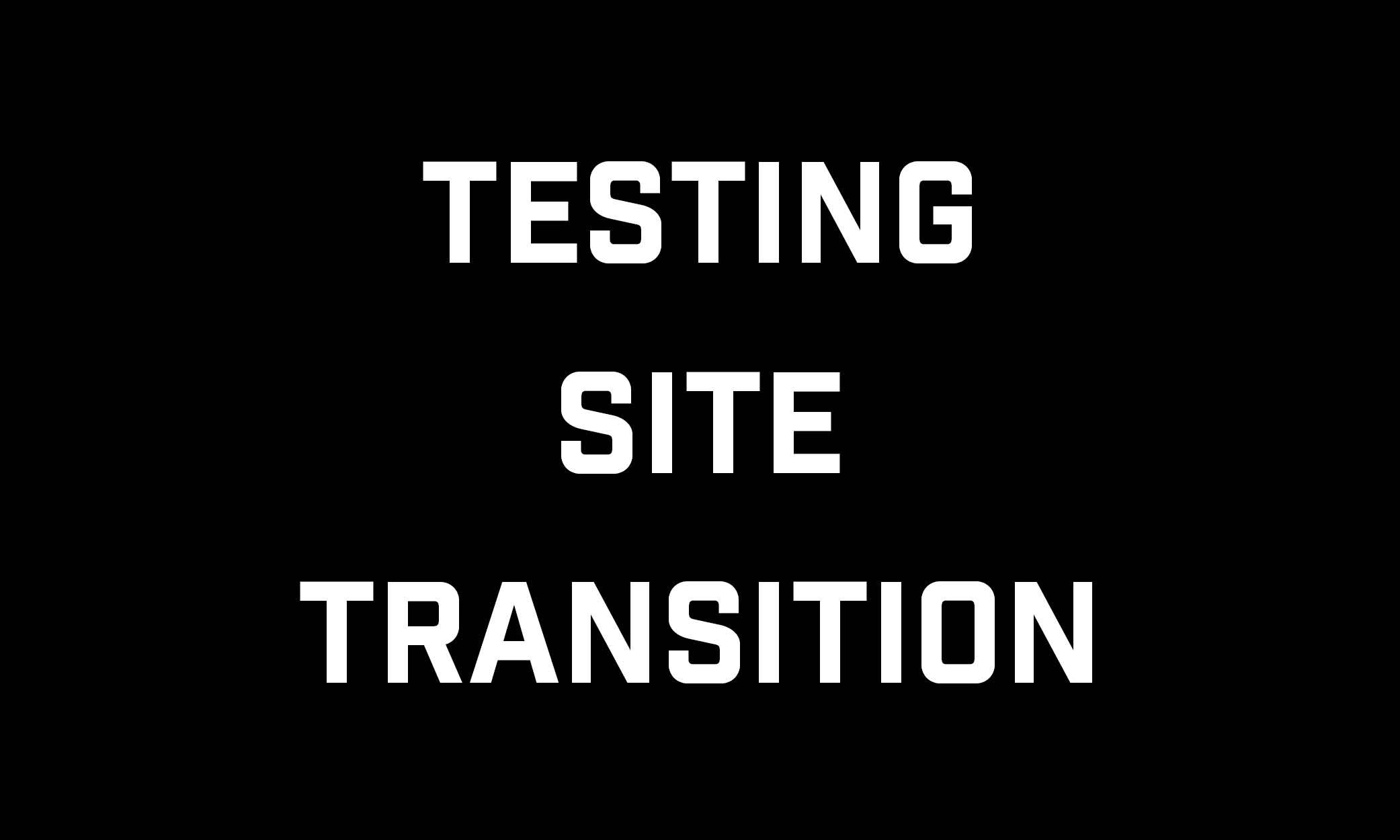 Testing Site Transition